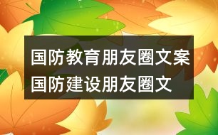 國(guó)防教育朋友圈文案、國(guó)防建設(shè)朋友圈文案36句