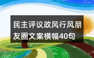 民主評(píng)議政風(fēng)行風(fēng)朋友圈文案、橫幅40句