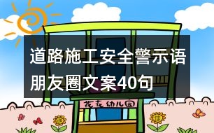 道路施工安全警示語(yǔ)、朋友圈文案40句