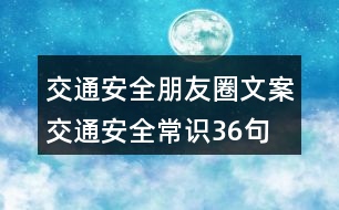 交通安全朋友圈文案：交通安全常識(shí)36句