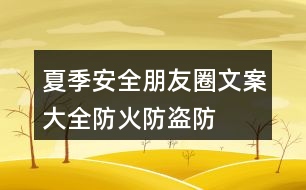 夏季安全朋友圈文案大全：防火、防盜、防雷等朋友圈文案33句