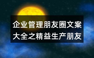 企業(yè)管理朋友圈文案大全之精益生產朋友圈文案33句