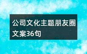 公司文化主題朋友圈文案36句