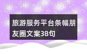 旅游服務(wù)平臺(tái)條幅朋友圈文案38句