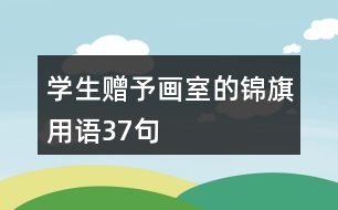 學(xué)生贈(zèng)予畫室的錦旗用語37句