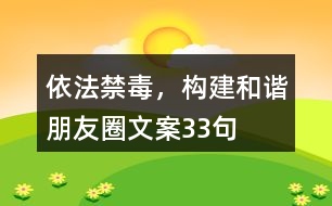 依法禁毒，構(gòu)建和諧朋友圈文案33句