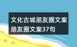 文化古城朋友圈文案、朋友圈文案37句