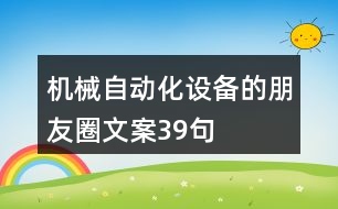 機(jī)械自動(dòng)化設(shè)備的朋友圈文案39句