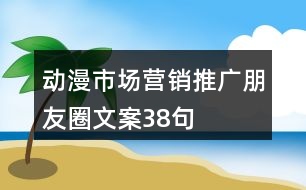 動(dòng)漫市場營銷推廣朋友圈文案38句