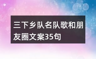 三下鄉(xiāng)隊名、隊歌和朋友圈文案35句