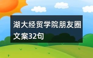湖大經(jīng)貿(mào)學院朋友圈文案32句