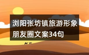 瀏陽張坊鎮(zhèn)旅游形象朋友圈文案34句