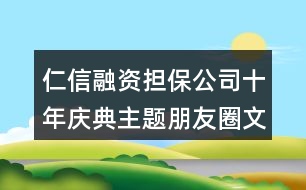 仁信融資擔(dān)保公司十年慶典主題朋友圈文案38句