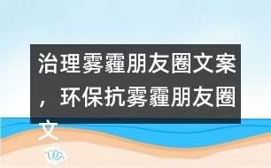 治理霧霾朋友圈文案，環(huán)?？轨F霾朋友圈文案39句