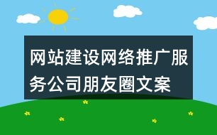 網(wǎng)站建設(shè)、網(wǎng)絡(luò)推廣服務(wù)公司朋友圈文案33句