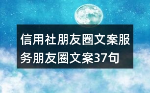 信用社朋友圈文案、服務(wù)朋友圈文案37句