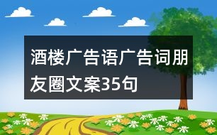 酒樓廣告語(yǔ)、廣告詞、朋友圈文案35句