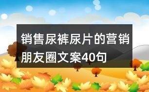 銷售尿褲尿片的營銷朋友圈文案40句