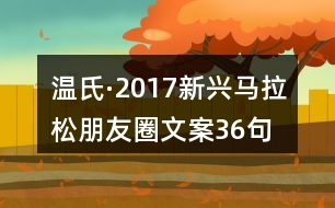 溫氏·2017新興馬拉松朋友圈文案36句