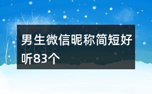 男生微信昵稱簡(jiǎn)短好聽83個(gè)