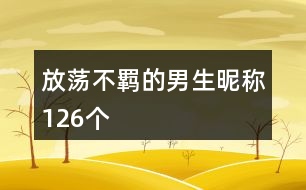 放蕩不羈的男生昵稱126個