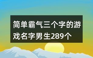 簡(jiǎn)單霸氣三個(gè)字的游戲名字男生289個(gè)