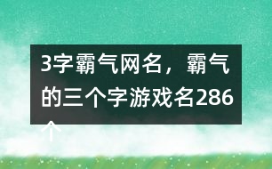 3字霸氣網(wǎng)名，霸氣的三個(gè)字游戲名286個(gè)