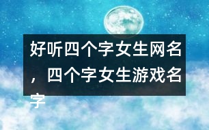 好聽四個字女生網(wǎng)名，四個字女生游戲名字363個