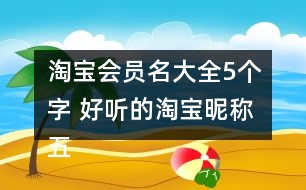 淘寶會員名大全5個字 好聽的淘寶昵稱五個字273個