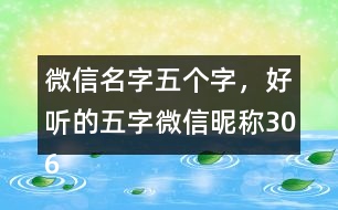 微信名字五個(gè)字，好聽的五字微信昵稱306個(gè)