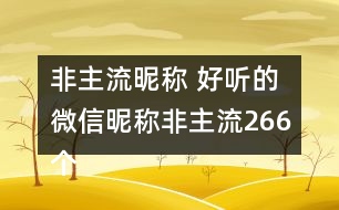 非主流昵稱 好聽(tīng)的微信昵稱非主流266個(gè)