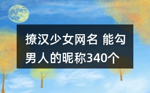 撩漢少女網名 能勾男人的昵稱340個