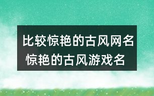 比較驚艷的古風網名 驚艷的古風游戲名字292個