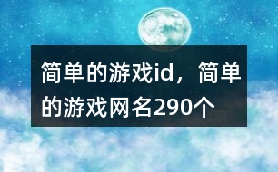 簡(jiǎn)單的游戲id，簡(jiǎn)單的游戲網(wǎng)名290個(gè)