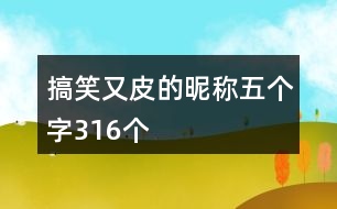 搞笑又皮的昵稱五個(gè)字316個(gè)