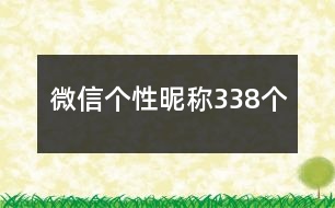 微信個(gè)性昵稱(chēng)338個(gè)