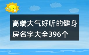 高端大氣好聽的健身房名字大全396個(gè)