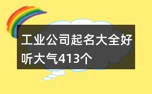 工業(yè)公司起名大全好聽(tīng)大氣413個(gè)