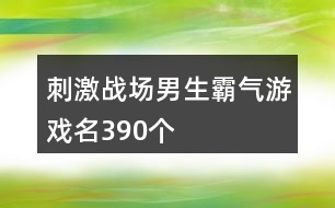 刺激戰(zhàn)場男生霸氣游戲名390個