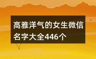 高雅洋氣的女生微信名字大全446個(gè)