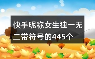 快手昵稱(chēng)女生獨(dú)一無(wú)二帶符號(hào)的445個(gè)