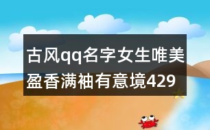 古風(fēng)qq名字女生唯美盈香滿袖有意境429個