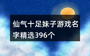 仙氣十足妹子游戲名字精選396個