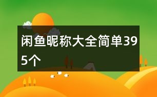 閑魚昵稱大全簡(jiǎn)單395個(gè)