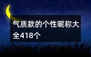 氣質(zhì)款的個性昵稱大全418個