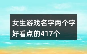 女生游戲名字兩個字好看點(diǎn)的417個