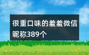 很重口味的羞羞微信昵稱389個(gè)