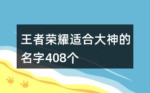 王者榮耀適合大神的名字408個(gè)