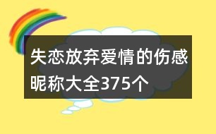 失戀放棄愛(ài)情的傷感昵稱大全375個(gè)