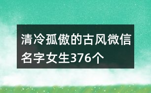 清冷孤傲的古風微信名字女生376個